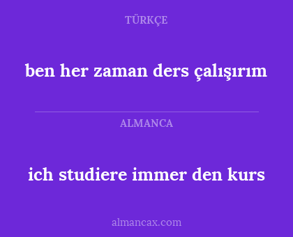 ich studiere immer den kurs - ben her zaman ders çalışırım