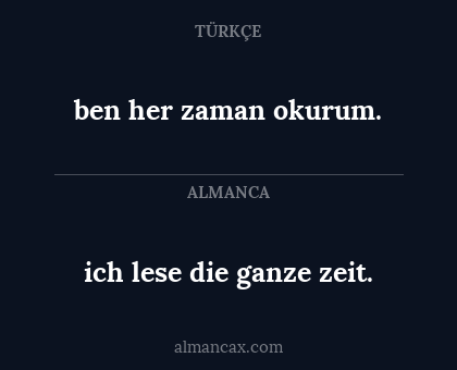 ich lese die ganze zeit. - ben her zaman okurum.