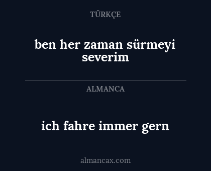 ben her zaman sürmeyi severim - ich fahre immer gern