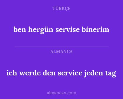 ich werde den service jeden tag - ben hergün servise binerim