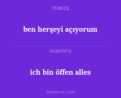 ben herşeyi açıyorum - ich bin öffen alles