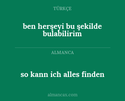 so kann ich alles finden - ben herşeyi bu şekilde bulabilirim