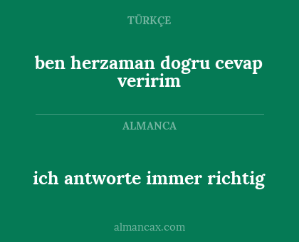ben herzaman dogru cevap veririm - ich antworte immer richtig