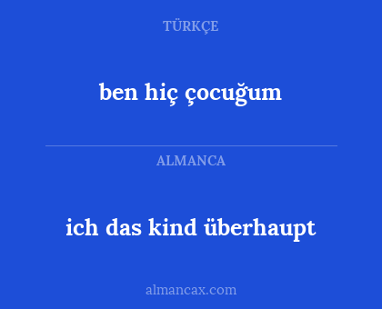ich das kind überhaupt - ben hiç çocuğum