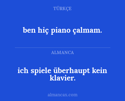 ben hiç piano çalmam. - ich spiele überhaupt kein klavier.
