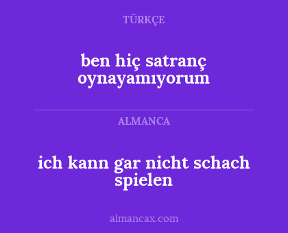 ben hiç satranç oynayamıyorum - ich kann gar nicht schach spielen