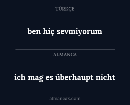 ben hiç sevmiyorum - ich mag es überhaupt nicht