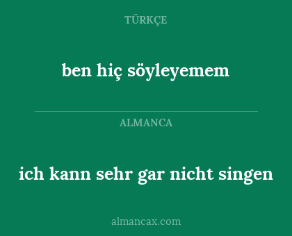 ben hiç söyleyemem - ich kann sehr gar nicht singen