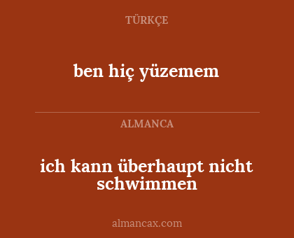 ben hiç yüzemem - ich kann überhaupt nicht schwimmen