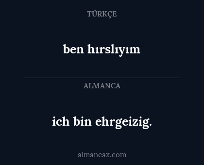 ben hırslıyım - ich bin ehrgeizig.