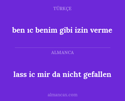 lass ic mir da nicht gefallen - ben ıc benim gibi izin verme