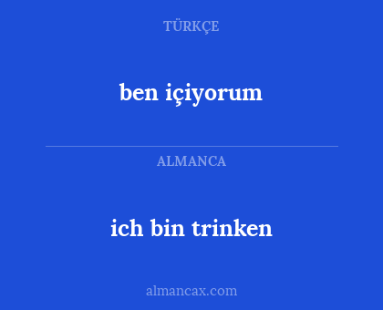 ben içiyorum - ich bin trinken