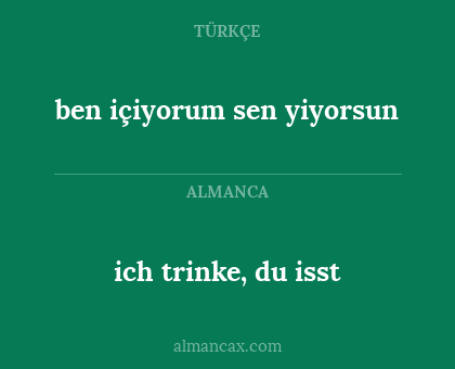 ich trinke, du isst - ben içiyorum sen yiyorsun