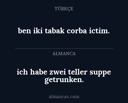ich habe zwei teller suppe getrunken. - ben iki tabak corba ictim.
