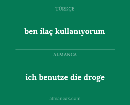 ben ilaç kullanıyorum - ich benutze die droge