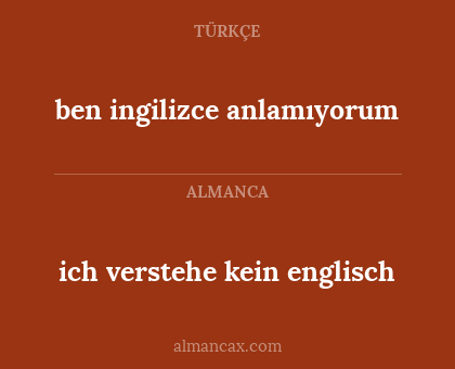 ben ingilizce anlamıyorum - ich verstehe kein englisch