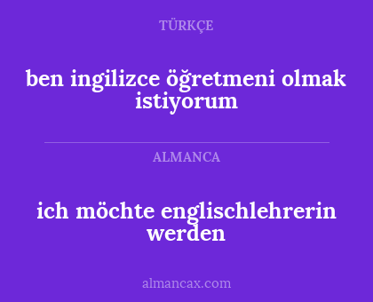 ich möchte englischlehrerin werden - ben ingilizce öğretmeni olmak istiyorum