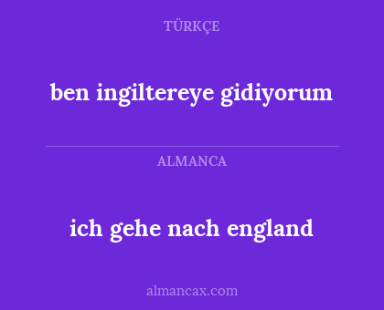 ben ingiltereye gidiyorum - ich gehe nach england