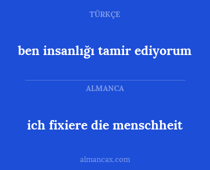 ben insanlığı tamir ediyorum - ich fixiere die menschheit