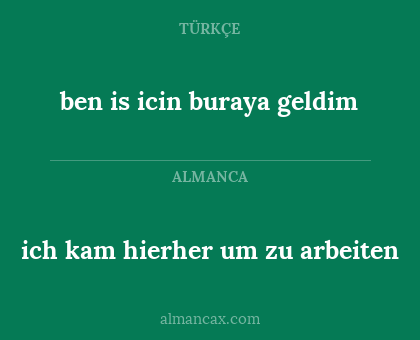 ich kam hierher um zu arbeiten - ben is icin buraya geldim