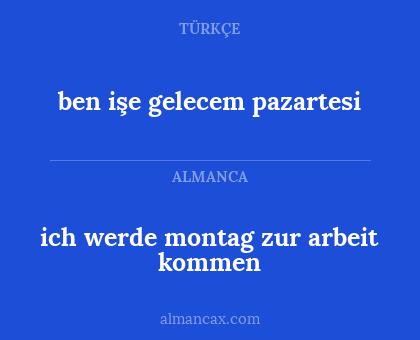 ben işe gelecem pazartesi - ich werde montag zur arbeit kommen