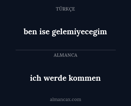 ben ise gelemiyecegim - ich werde kommen