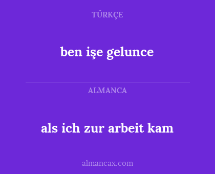 ben işe gelunce - als ich zur arbeit kam
