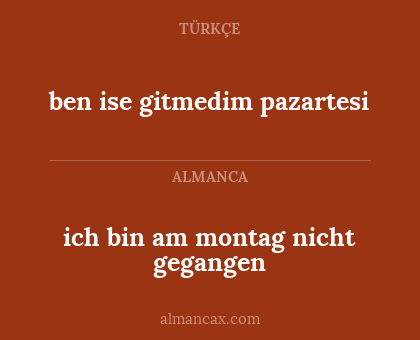 ich bin am montag nicht gegangen - ben ise gitmedim pazartesi
