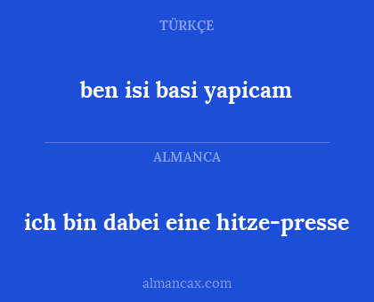 ich bin dabei eine hitze-presse - ben isi basi yapicam