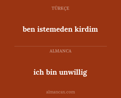 ich bin unwillig - ben istemeden kirdim