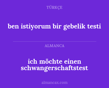 ben istiyorum bir gebelik testi - ich möchte einen schwangerschaftstest