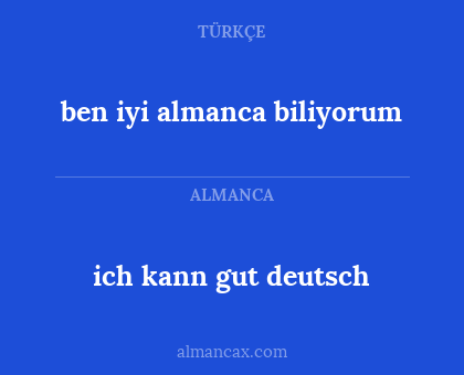 ben iyi almanca biliyorum - ich kann gut deutsch