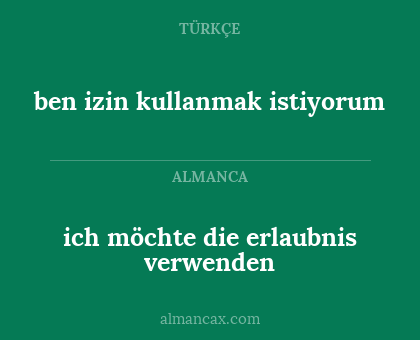 ben izin kullanmak istiyorum - ich möchte die erlaubnis verwenden