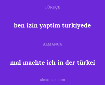 mal machte ich in der türkei - ben izin yaptim turkiyede