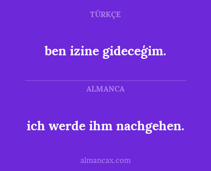 ich werde ihm nachgehen. - ben izine gideceģim.