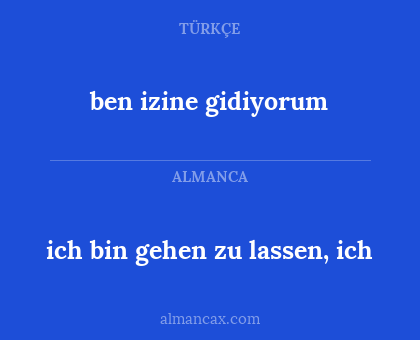 ben izine gidiyorum - ich bin gehen zu lassen, ich