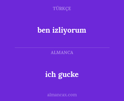 ben izliyorum - ich gucke