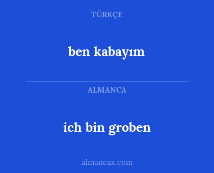 ich bin groben - ben kabayım