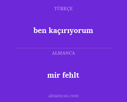 ben kaçırıyorum - mir fehlt