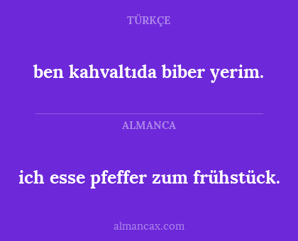ben kahvaltıda biber yerim. - ich esse pfeffer zum frühstück.