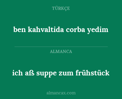 ben  kahvaltida corba yedim - ich aß suppe zum frühstück