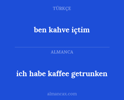 ich habe kaffee getrunken - ben kahve içtim