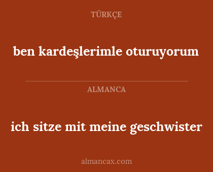 ben kardeşlerimle oturuyorum - ich sitze mit meine geschwister