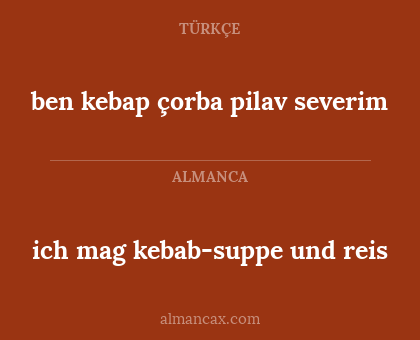 ben kebap çorba pilav severim - ich mag kebab-suppe und reis