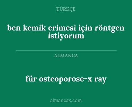 für osteoporose-x ray - ben kemik erimesi için röntgen istiyorum