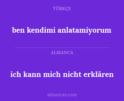 ben kendimi anlatamiyorum - ich kann mich nicht erklären