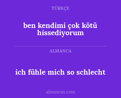 ich fühle mich so schlecht - ben kendimi çok kötü hissediyorum