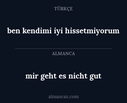 mir geht es nicht gut - ben kendimi iyi hissetmiyorum