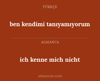 ich kenne mich nicht - ben kendimi tanıyamıyorum