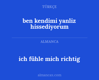 ben kendimi yanliz hissediyorum - ich fühle mich richtig